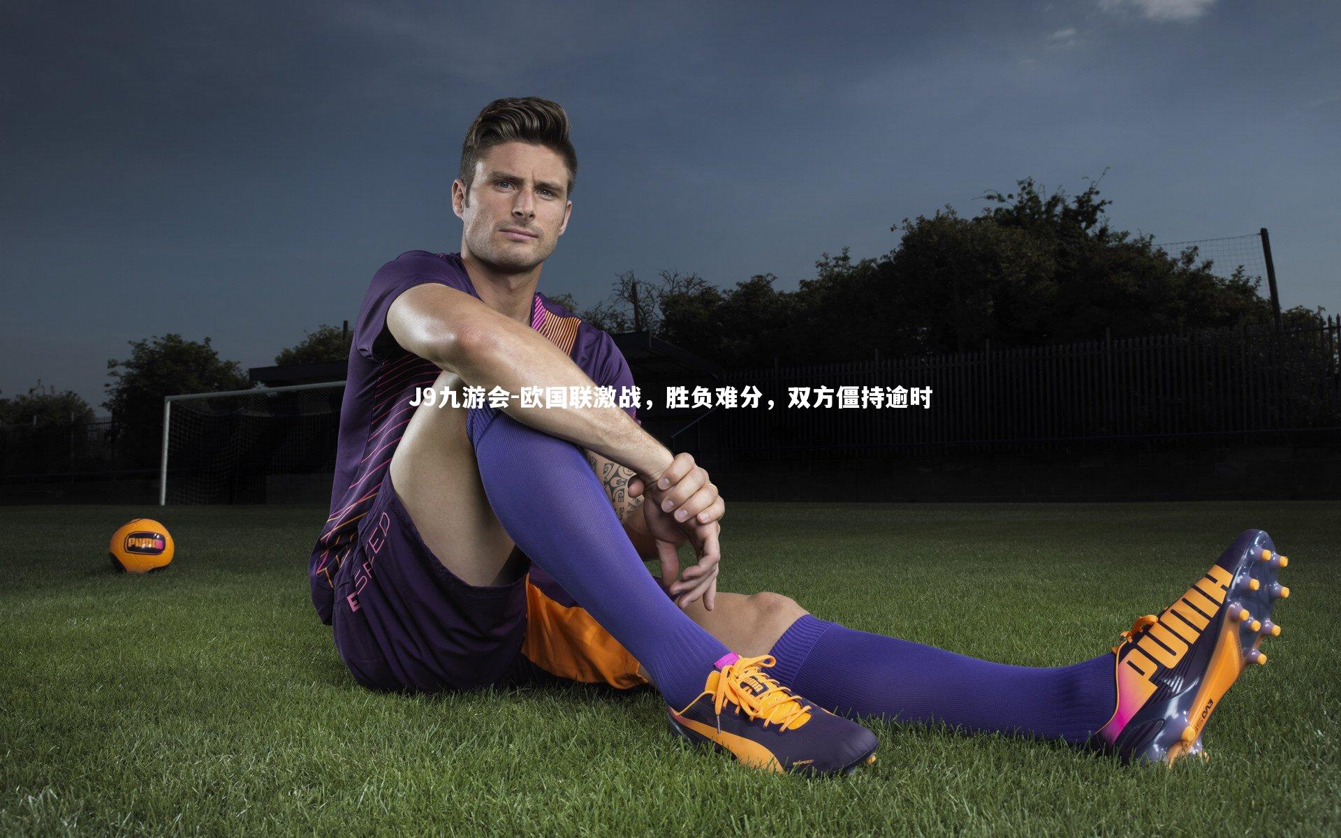 欧国联激战，胜负难分，双方僵持逾时