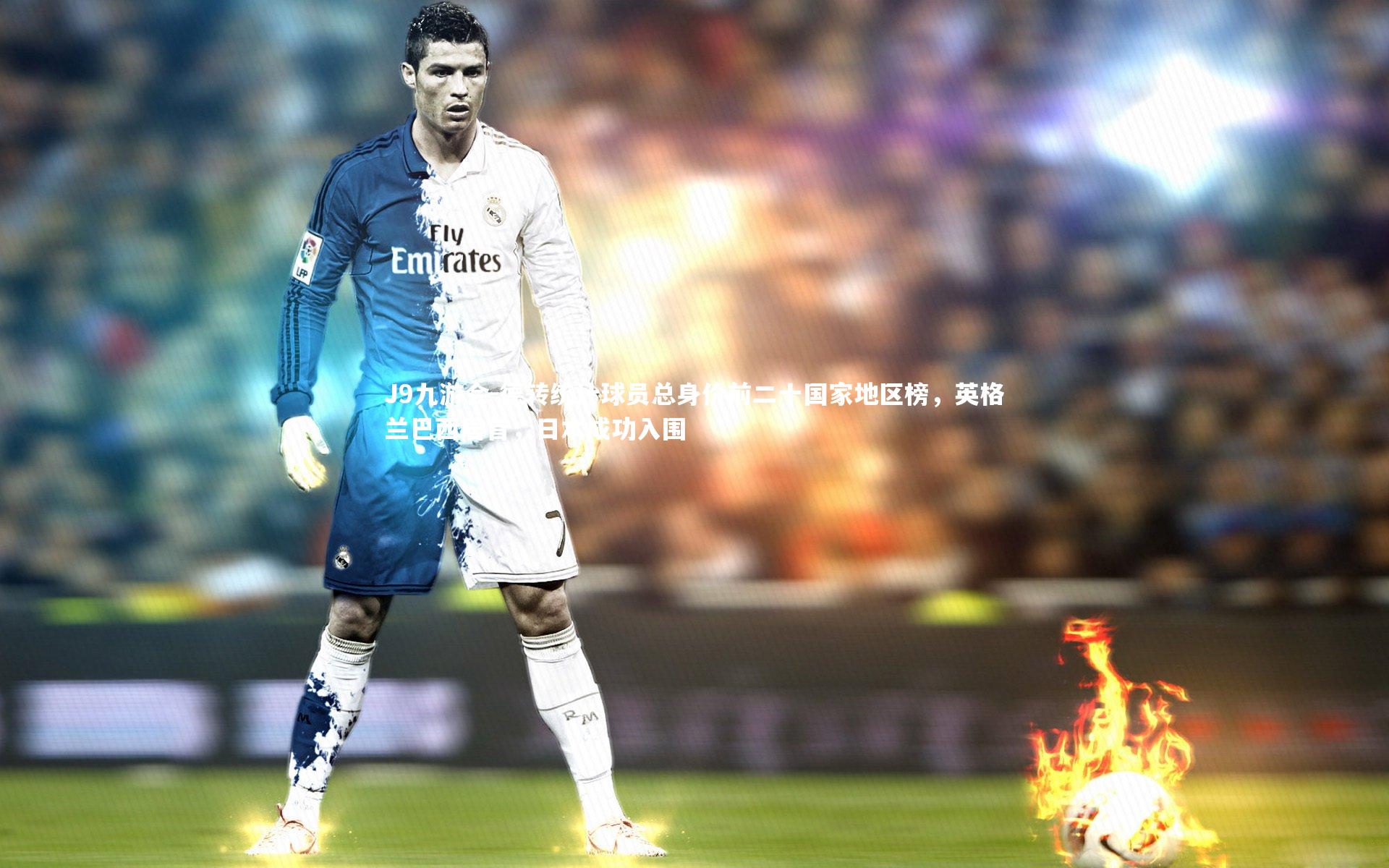 德转统计球员总身价前二十国家地区榜，英格兰巴西居首，日本成功入围