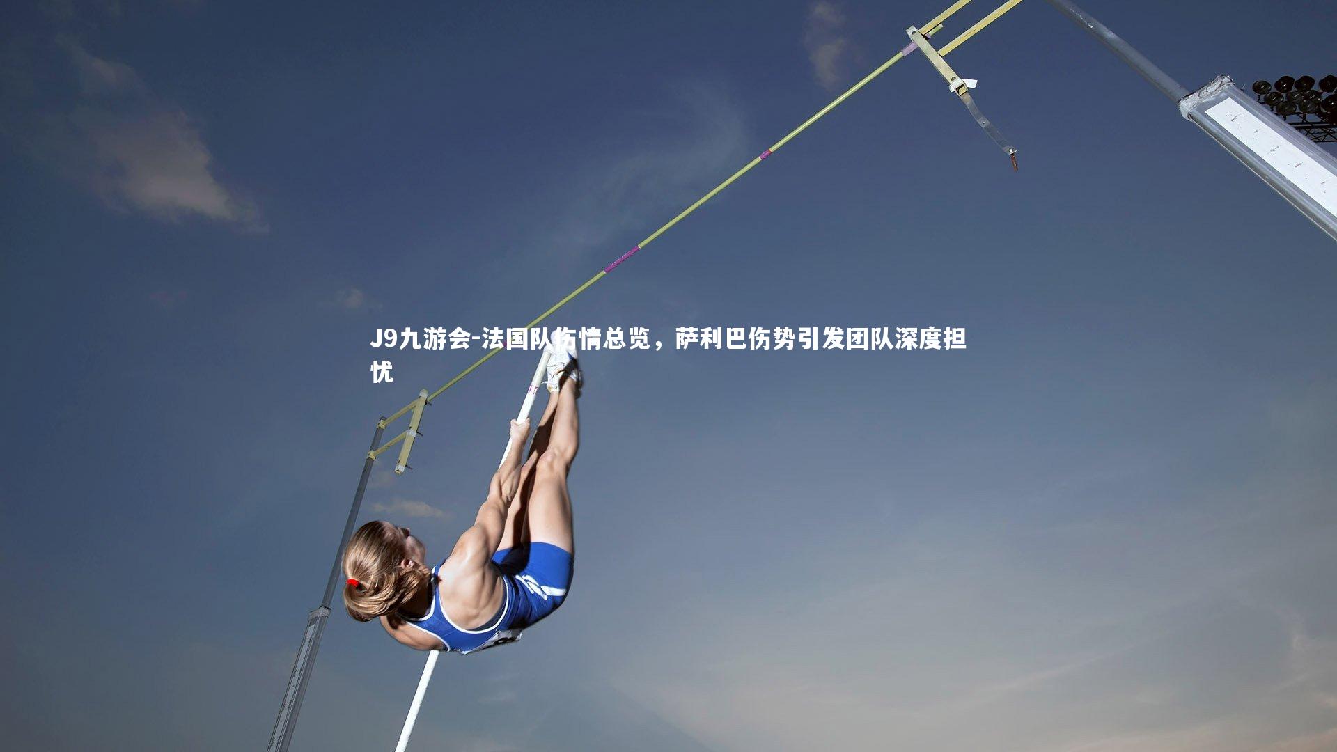 J9九游会-法国队伤情总览,萨利巴伤势引发团队深度担忧