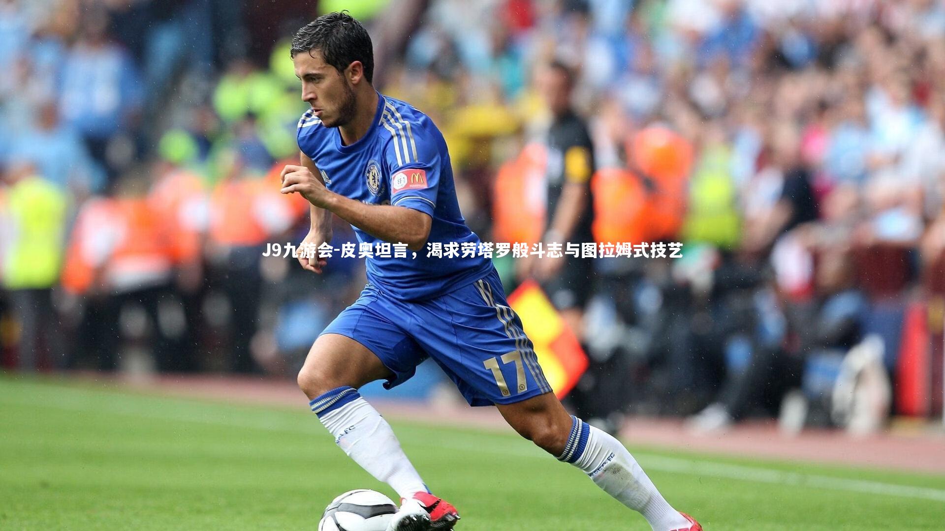 J9九游会-皮奥坦言,渴求劳塔罗般斗志与图拉姆式技艺